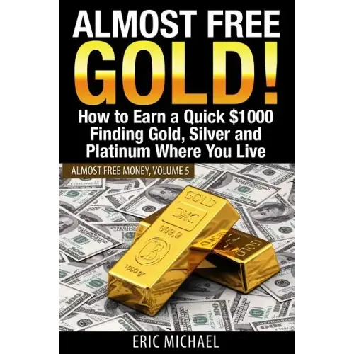 Almost Free Gold!: How to Earn a Quick $1000 Finding Gold, Silver and Platinum Where You Live