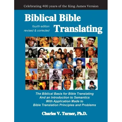 Biblical Bible Translating, 4th Edition: The Biblical Basis for Bible Translating