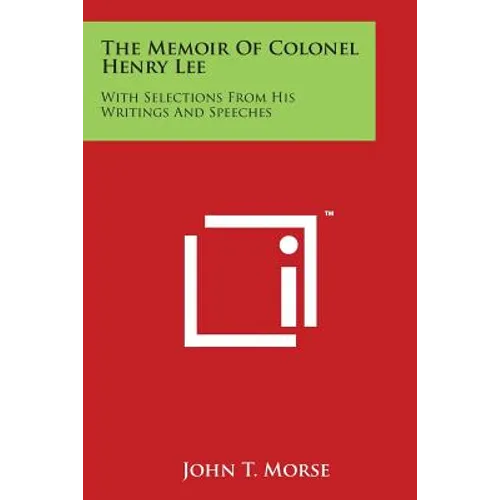 The Memoir of Colonel Henry Lee: With Selections from His Writings and Speeches