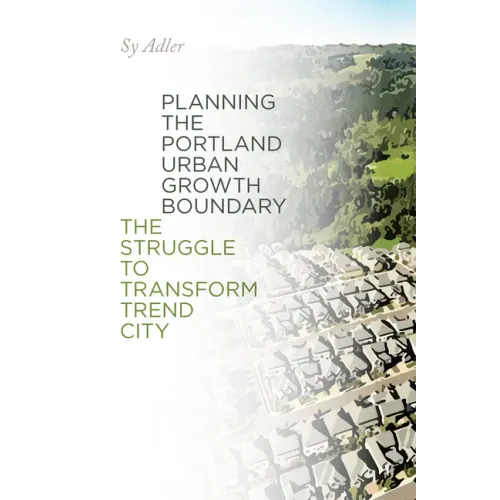Planning the Portland Urban Growth Boundary: The Struggle to Transform Trend City