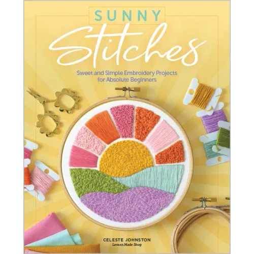 Sunny Stitches: Sweet & Simple Embroidery Projects for Absolute Beginners