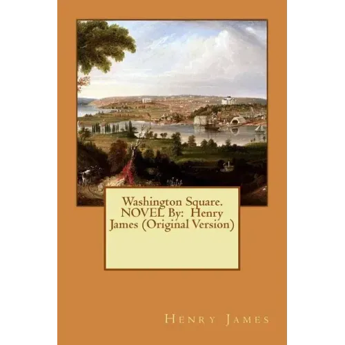 Washington Square. NOVEL By: Henry James (Original Version)