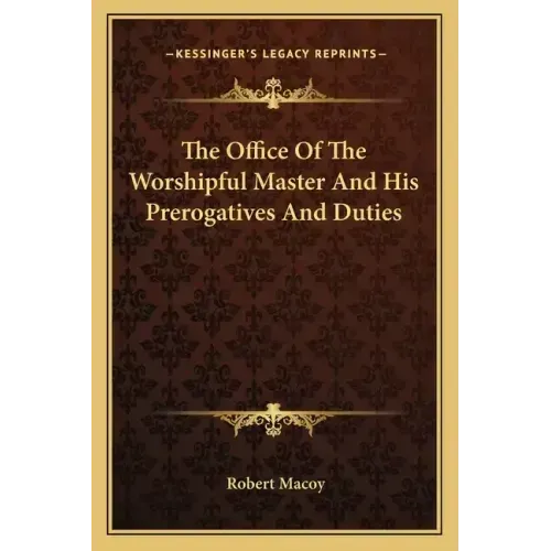 The Office of the Worshipful Master and His Prerogatives and Duties