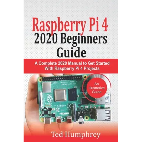 Raspberry Pi 4 2020 Beginners Guide: A Complete 2020 Manual to get started with Raspberry pi 4 Projects