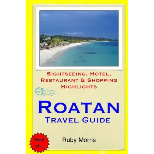 Roatan Travel Guide: Sightseeing, Hotel, Restaurant & Shopping Highlights