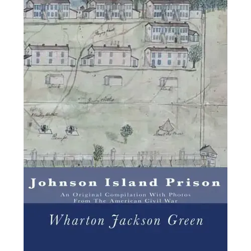Johnson Island Prison: An Original Compilation With Photos From The American Civil War