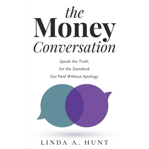 The Money Conversation: Speak the Truth. Set the Standard. Get Paid Without Apology.