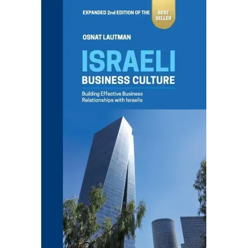 Israeli Business Culture: Expanded 2nd Edition of the Amazon Bestseller: Building Effective Business Relationships with Israelis