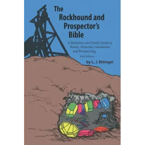 Rockhound and Prospector's Bible: A Reference and Study Guide to Rocks, Minerals, Gemstones and Prospecting