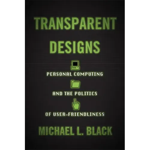 Transparent Designs: Personal Computing and the Politics of User-Friendliness