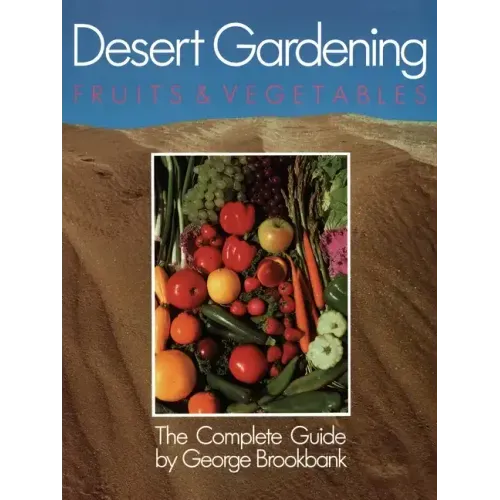 Desert Gardening: Fruits & Vegetables: The Complete Guide