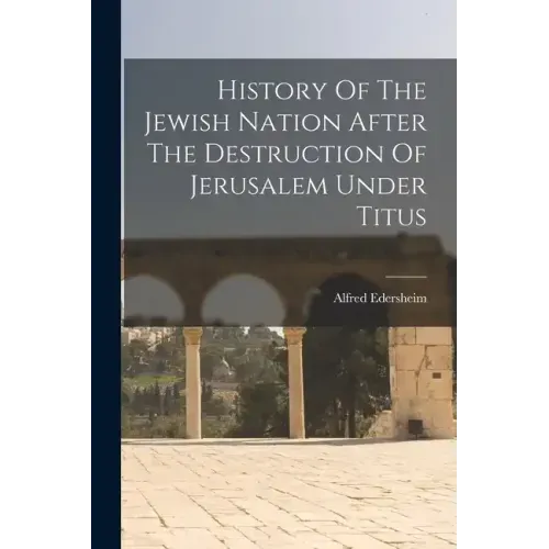 History Of The Jewish Nation After The Destruction Of Jerusalem Under Titus