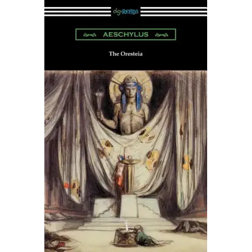 The Oresteia: Agamemnon, The Libation Bearers, and The Eumenides (Translated by E. D. A. Morshead with an introduction by Theodore Alois Buckley)