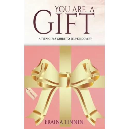 You Are a Gift: A Teen Girl's Guide to Self-Discovery