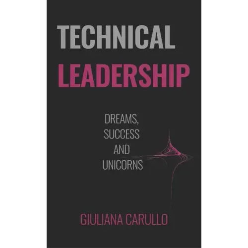 Technical Leadership: Dreams, Success and Unicorns
