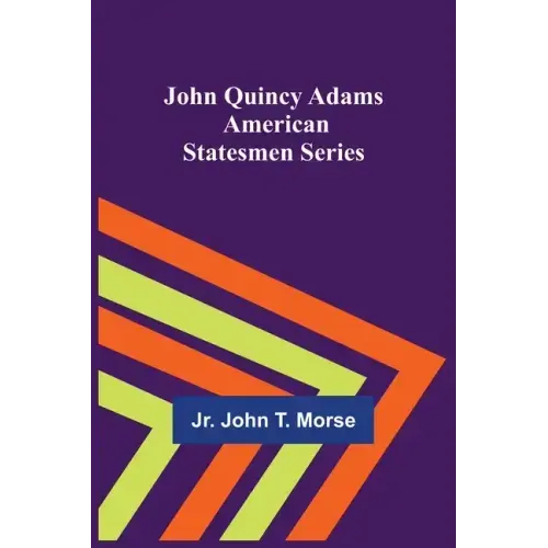John Quincy Adams; American Statesmen Series
