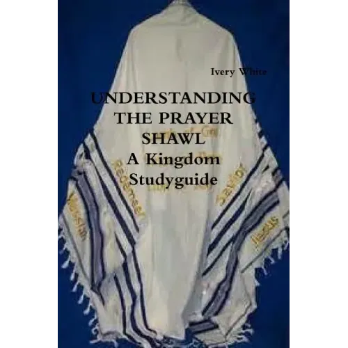UNDERSTANDING THE PRAYER SHAWL A Kingdom Studyguide