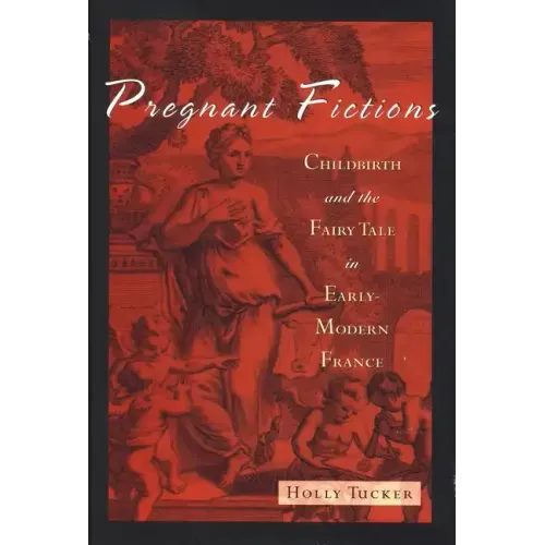 Pregnant Fictions: Childbirth and the Fairy Tale in Early-Modern France