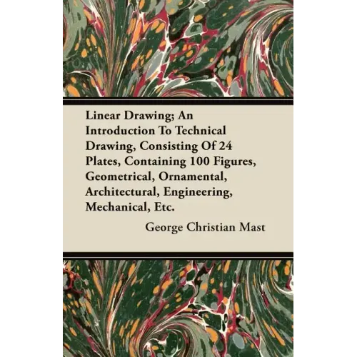 Linear Drawing; An Introduction To Technical Drawing, Consisting Of 24 Plates, Containing 100 Figures, Geometrical, Ornamental, Architectural, Enginee