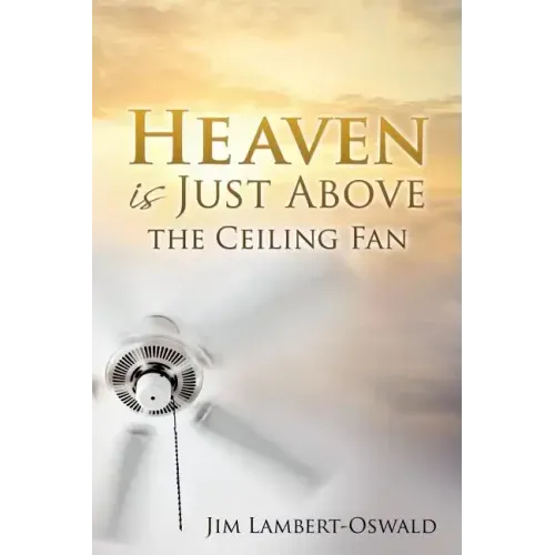 Heaven Is Just Above The Ceiling Fan