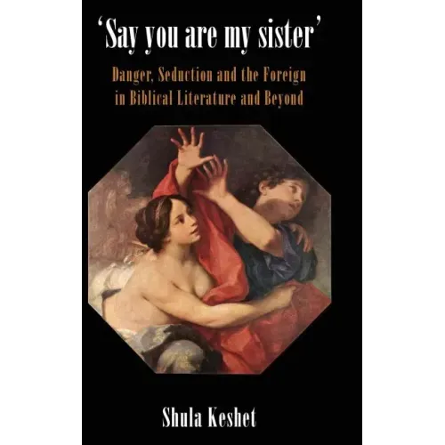 'Say You Are My Sister': Danger, Seduction and the Foreign in Biblical Literature and Beyond