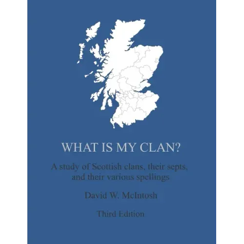 What Is My Clan?: A study of Scottish clans, their septs, and their various spellings