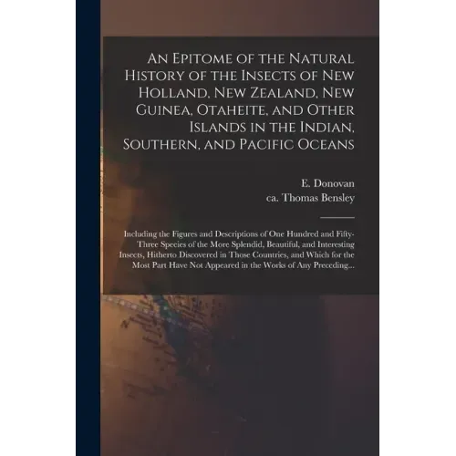 An Epitome of the Natural History of the Insects of New Holland, New Zealand, New Guinea, Otaheite, and Other Islands in the Indian, Southern, and Pac