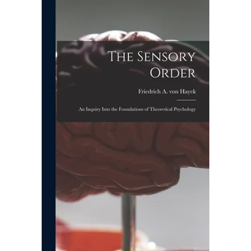 The Sensory Order; an Inquiry Into the Foundations of Theoretical Psychology