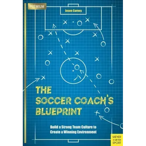 The Soccer Coach's Blueprint: Build a Strong Team Culture to Create a Winning Environment