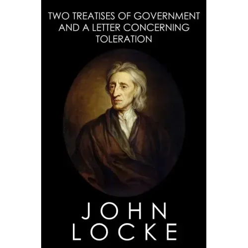 Two Treatises of Government and A Letter Concerning Toleration