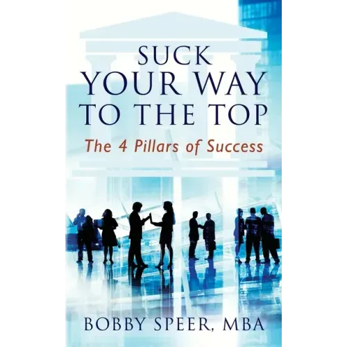 Suck Your Way To The Top: The 4 Pillars of Success