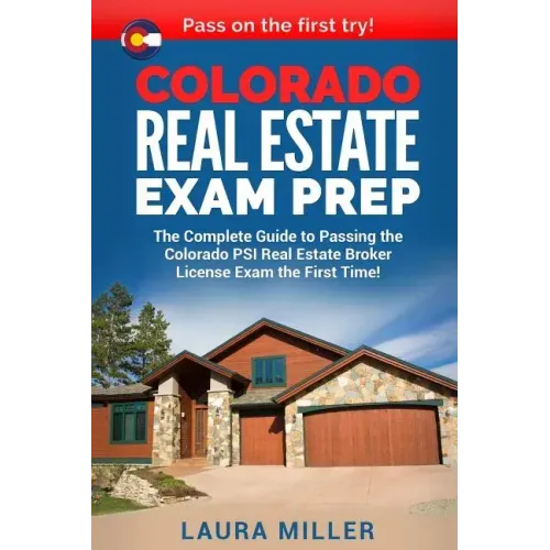 Colorado Real Estate Exam Prep: The Complete Guide to Passing the Colorado PSI Real Estate Broker License Exam the First Time!
