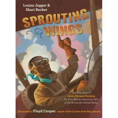 Sprouting Wings: The True Story of James Herman Banning, the First African American Pilot to Fly Across the United States