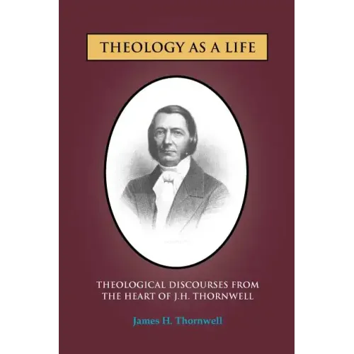 Theology as a Life: Theological Discourses from J.H. Thornwell