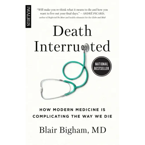 Death Interrupted: How Modern Medicine Is Complicating the Way We Die