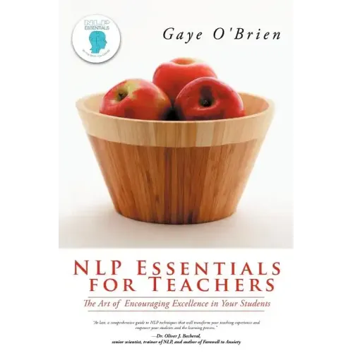 Nlp Essentials for Teachers: The Art of Encouraging Excellence in Your Students