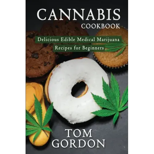 Cannabis Cookbook: Delicious Edible Medical Marijuana Recipes for Beginners