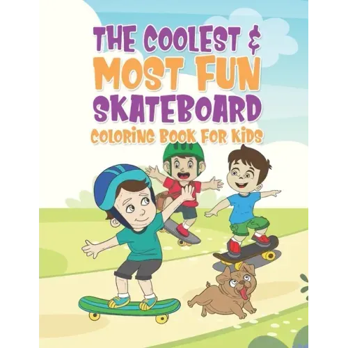 The Coolest & Most Fun Skateboard Coloring Book For Kids: 25 Fun Designs For Boys And Girls - Perfect For Young Children That Think Skateboarding Is A