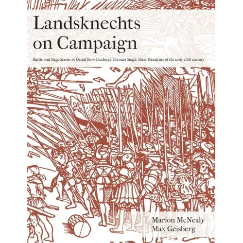 Landsknechts on Campaign: Battle and Siege Scenes in Detail from Geisberg's German Single Sheet Woodcuts
