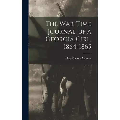 The War-time Journal of a Georgia Girl, 1864-1865