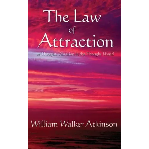 The Law of Attraction: Or Thought Vibration in the Thought World
