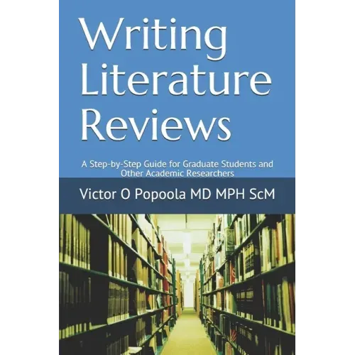 Writing Literature Reviews: A Step-by-Step Guide for Graduate Students and Other Academic Researchers