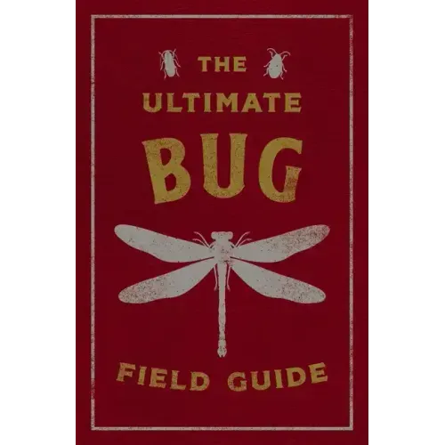 The Ultimate Bug Field Guide: The Entomologist's Handbook