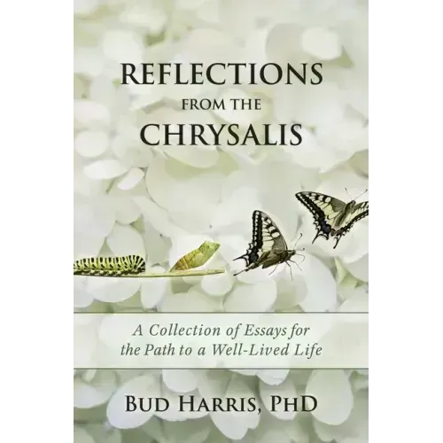 Reflections From the Chrysalis: A Collection of Essays for the Path to a Well-Lived Life