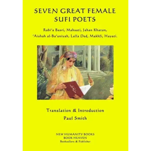 Seven Great Female Sufi Poets: Rabi?a Basri, Mahsati, Jahan Khatun, ?Aishah al-Ba?uniyah, Lalla Ded, Makhfi, Hayati.