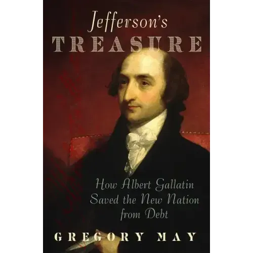 Jefferson's Treasure: How Albert Gallatin Saved the New Nation from Debt