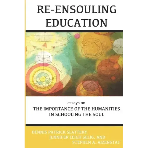 Re-Ensouling Education: Essays on the Importance of the Humanities in Schooling the Soul