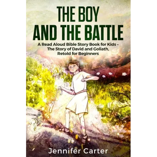 The Boy and the Battle: A Read Aloud Bible Story Book for Kids - The Old Testament Story of David and Goliath, Retold for Beginners