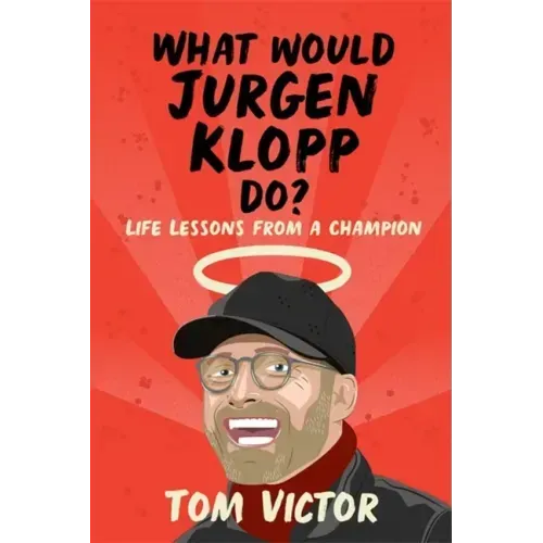 What Would Jurgen Klopp Do?: Life Lessons from a Champion