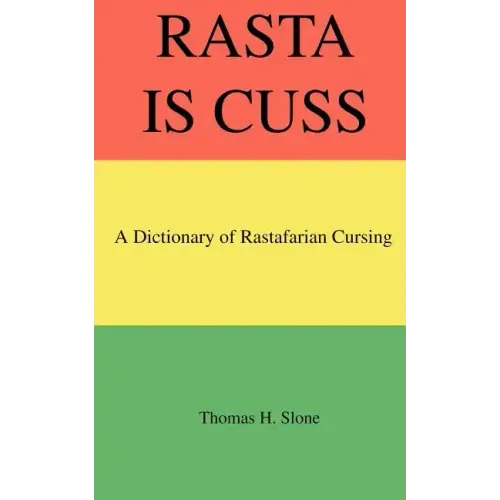 Rasta Is Cuss: A Dictionary of Rastafarian Cursing